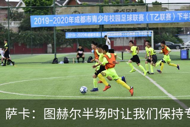 萨卡：图赫尔半场时让我们保持专注去不断冲击 踢墨西哥会很精彩
