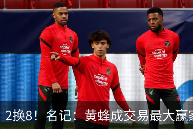 2换8！名记：黄蜂成交易最大赢家 三球身价回升后被果断交易